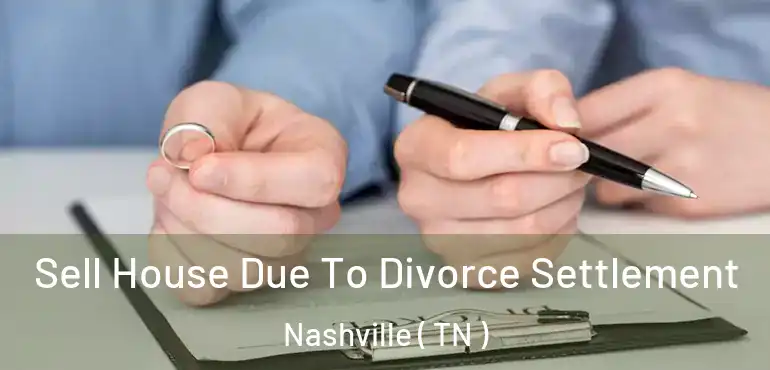  Sell House Due To Divorce Settlement Nashville ( TN )