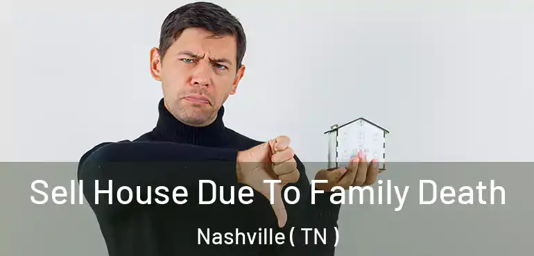  Sell House Due To Family Death Nashville ( TN )