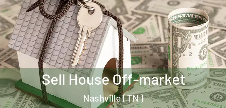  Sell House Off-market Nashville ( TN )