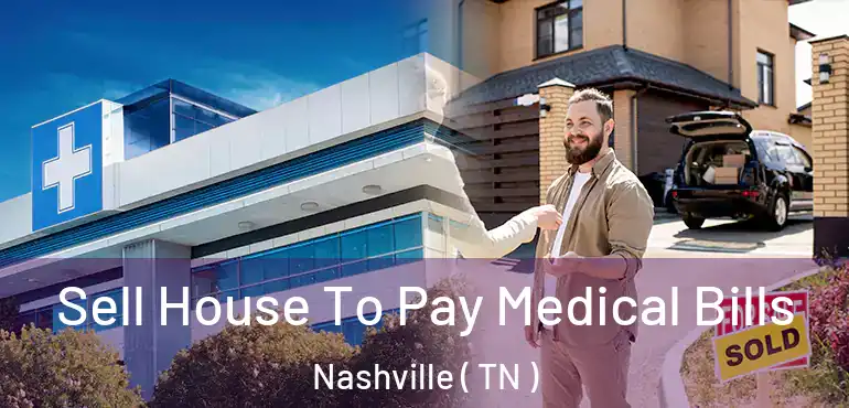  Sell House To Pay Medical Bills Nashville ( TN )