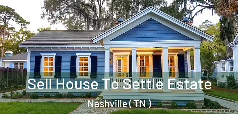  Sell House To Settle Estate Nashville ( TN )